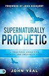 Book cover for Supernaturally Prophetic: A Practical Guide for Prophets and Prophetic People