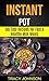 Instant Pot: 100 Easy Recipes For Fast & Healthy Mini Meals