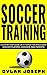 Soccer Training: A Step-by-Step Guide on 14 Topics for Intelligent Soccer Players, Coaches, and Parents (Understand Soccer)