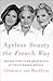 Ageless Beauty the French Way: Secrets from Three Generations of French Beauty Editors