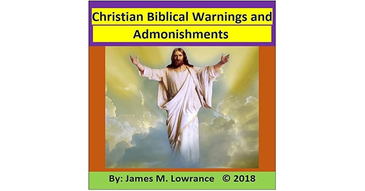 Christian Biblical Warnings and Admonishments by James M Lowrance
