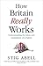 How Britain Really Works: Understanding the Ideas and Institutions of a Nation