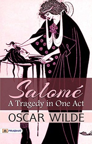 Salomé: A Tragedy in One Act: Oscar Wilde Presents a Captivating Theatrical Piece by Oscar Wilde