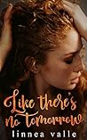 Like There's No Tomorrow by Linnea Valle