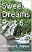 Sweet Dreams Part 6 by Matthew L. Franco