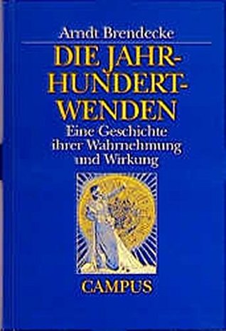 Die Jahrhundertwenden: Eine Geschichte ihrer Wahrnehmung und Wirkung