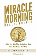 Miracle Morning Millionaires: What the Wealthy Do Before 8AM That Will Make You Rich (The Miracle Morning Book 11)