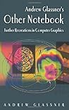 Andrew Glassner's Other Notebook: Further Recreations in Computer Graphics