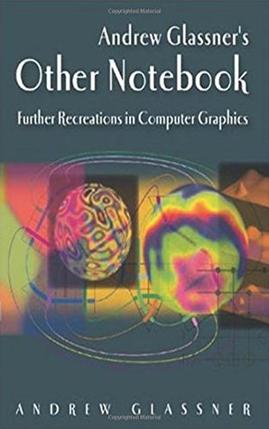 Andrew Glassner's Other Notebook: Further Recreations in Computer Graphics