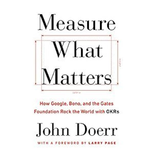 Measure What Matters: OKRs: The Simple Idea that Drives 10x Growth