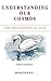Understanding Our Cosmos -T...