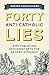 Forty Anti-Catholic Lies: A...