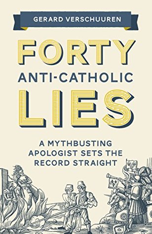 Forty Anti-Catholic Lies: A Mythbusting Apologist Sets the Record Straight (Kindle Edition)