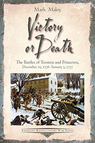Victory or Death: The Battles of Trenton and Princeton, December 25, 1776—January 3, 1777 (Emerging Revolutionary War Series)