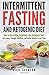 Intermittent Fasting and Ketogenic Diet: How to Use Fasting to Optimize Your Ketogenic Diet: Get Leaner, Stronger, Healthier, and Better Results in Less Time
