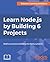 Learn Node.js by Building 6 Projects: Build six practical and instructive Node.js projects