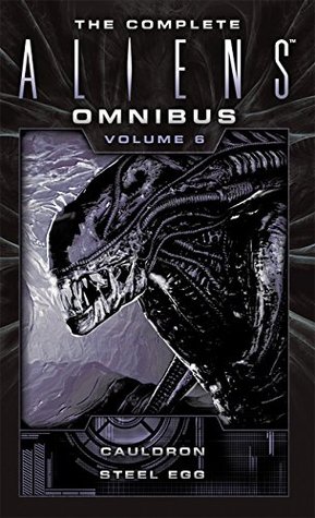 The Complete Aliens Omnibus: Volume Six (Cauldron, Steel Egg)