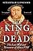 The King is Dead: The Last Will and Testament of Henry VIII