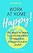 Work at Home Happy: 101 Ways to Make Your Home Office Productive, Prosperous and Joyful