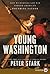 Young Washington: How Wilderness and War Forged America's Founding Father – George Washington Book Prize Finalist: French and Indian War History and Revolutionary Leadership