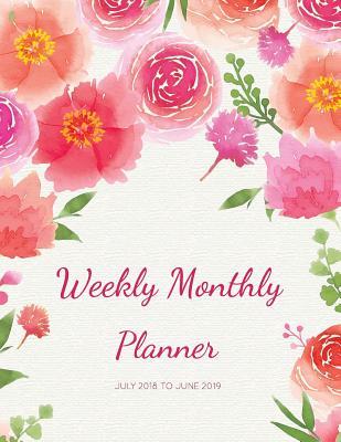Weekly Monthly Planner July 2018 To June 2019: Two Year - Daily Weekly Monthly Calendar Planner | 12 Months July 2018 to June 2019 For Academic Agenda ... (Academic Planner 2018-2019 8.5 x 11)