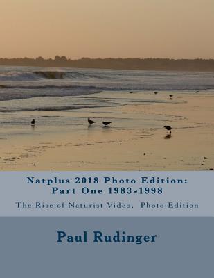 Natplus 2018 Photo Edition : Part One 1983-1998: The Rise of Naturist Video , Photo Edition