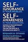 Self-Ignorance Is Your Problem. Self-Awareness Is Your Solution.: Success Is Your Birthright! Life Is Yours and You Are the Pilot of It, Do Something about It.