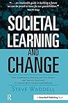 Societal Learning and Change: How Governments, Business and Civil Society are Creating Solutions to Complex Multi-Stakeholder Problems