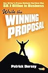 Write The Winning Proposal: One Writer's Proven Methods That Have Won Over $8.1 Billion in Business