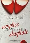 Semplice come fare le scelte sbagliate by Stefania Da Forno