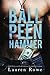 Ball Peen Hammer by Lauren Rowe