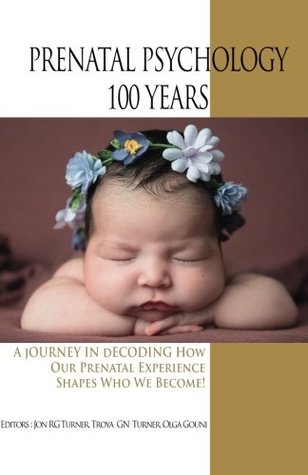 Prenatal Psychology 100 Years: A Journey in Decoding How Our Prenatal Experience Shapes Who We Become! (Paperback)