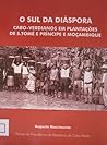 O sul da diáspora : cabo-verdianos em plantações de S. Tomé e Príncipe e Moçambique