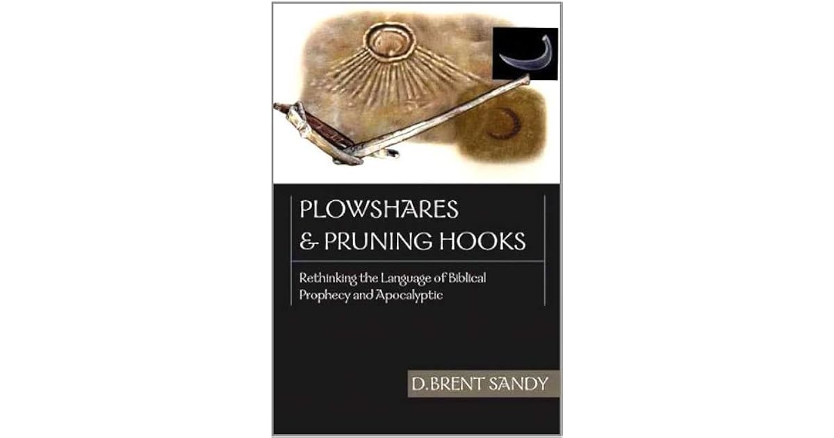 Plowshares and Pruning Hooks Rethinking the Language of Biblical Prophecy and Apocalyptic by D