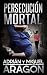 Persecución Mortal by Adrián Aragón Persecución Mortal by Adrián Aragón