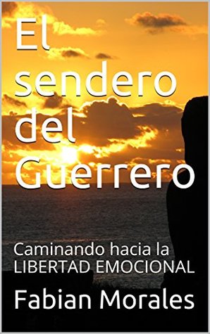 El sendero del Guerrero: Caminando hacia la LIBERTAD EMOCIONAL (Sanando el Alma: Estrategias contra el Narcisismo y la Psicopatía) (Spanish Edition)