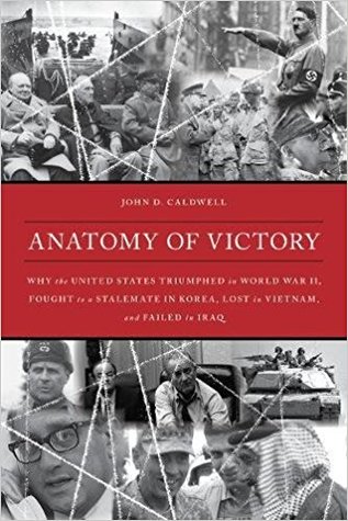 Theory of Victory: Why the United States Won World War II, Fought to a Stalemate in Korea, Lost in Vietnam, and Failed in Iraq
