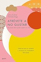 Atrévete a no gustar: Libérate de tus miedos y alcanza la verdadera felicidad