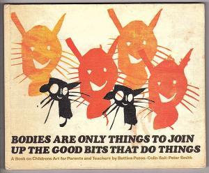 Bodies Are Only Things To Join Up The Good Bits That Do Things: A Book of Children's Art for Parents and Teachers (Hardcover)