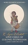 I, Sofia-Elisabete, Love Child of Colonel Fitzwilliam by Robin Elizabeth Kobayashi