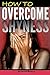 How to Overcome Shyness: Stop Being Shy and Get Rid of Shyness for Good! (How to Stop Being Shy)