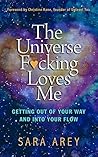 The Universe F*cking Loves Me: Getting Out of Your Way and Into Your Flow