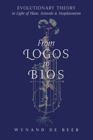 From Logos to Bios: Evolutionary Theory in Light of Plato, Aristotle & Neoplatonism (Paperback)