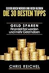 Clever Reich werden und reich bleiben Die 30 besten Tipps: Geld sparen Finanziell frei werden und mehr Geld haben (German Edition) Clever Reich werden und reich bleiben Die 30 besten Tipps: Geld sparen Finanziell frei werden und mehr Geld haben (German Edition)