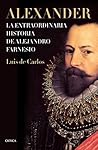 Alexander: La extraordinaria historia de Alejandro Farnesio (Tiempo de Historia) (Spanish Edition)