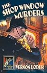 The Shop Window Murders (Detective Club Crime Classics) by Vernon Loder The Shop Window Murders (Detective Club Crime Classics) by Vernon Loder