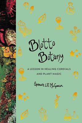 Blotto Botany: A Lesson in Healing Cordials and Plant Magic (Hardcover)