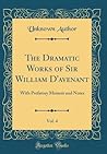 The Dramatic Works of Sir William D'avenant, Vol. 4: With Prefatory Memoir and Notes (Classic Reprint) The Dramatic Works of Sir William D'avenant, Vol. 4: With Prefatory Memoir and Notes (Classic Reprint)