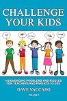 CHALLENGE YOUR KIDS: 100 ENGAGING PROBLEMS AND RIDDLES FOR TEACHERS AND PARENTS TO USE