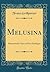 Melusina: Romantische Oper in Drei Aufzügen (Classic Reprint)